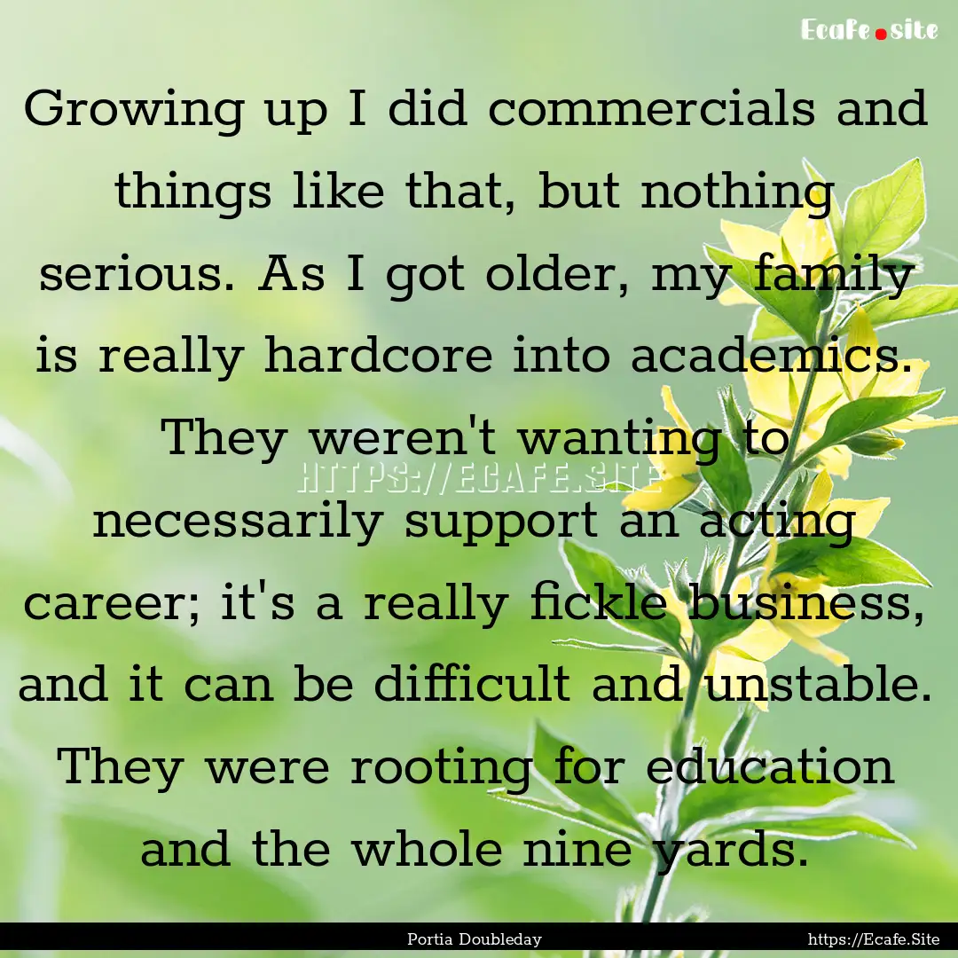 Growing up I did commercials and things like.... : Quote by Portia Doubleday