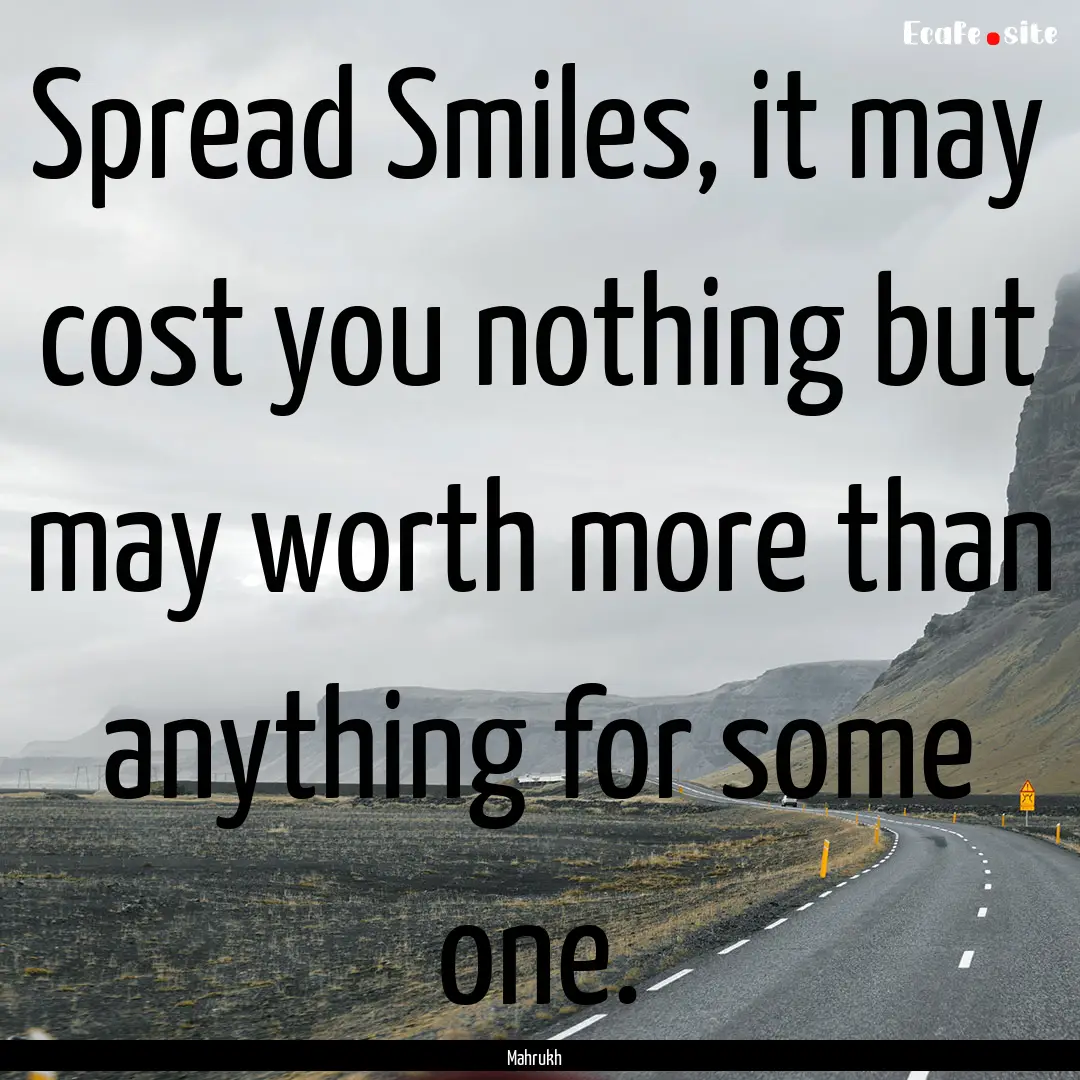 Spread Smiles, it may cost you nothing but.... : Quote by Mahrukh