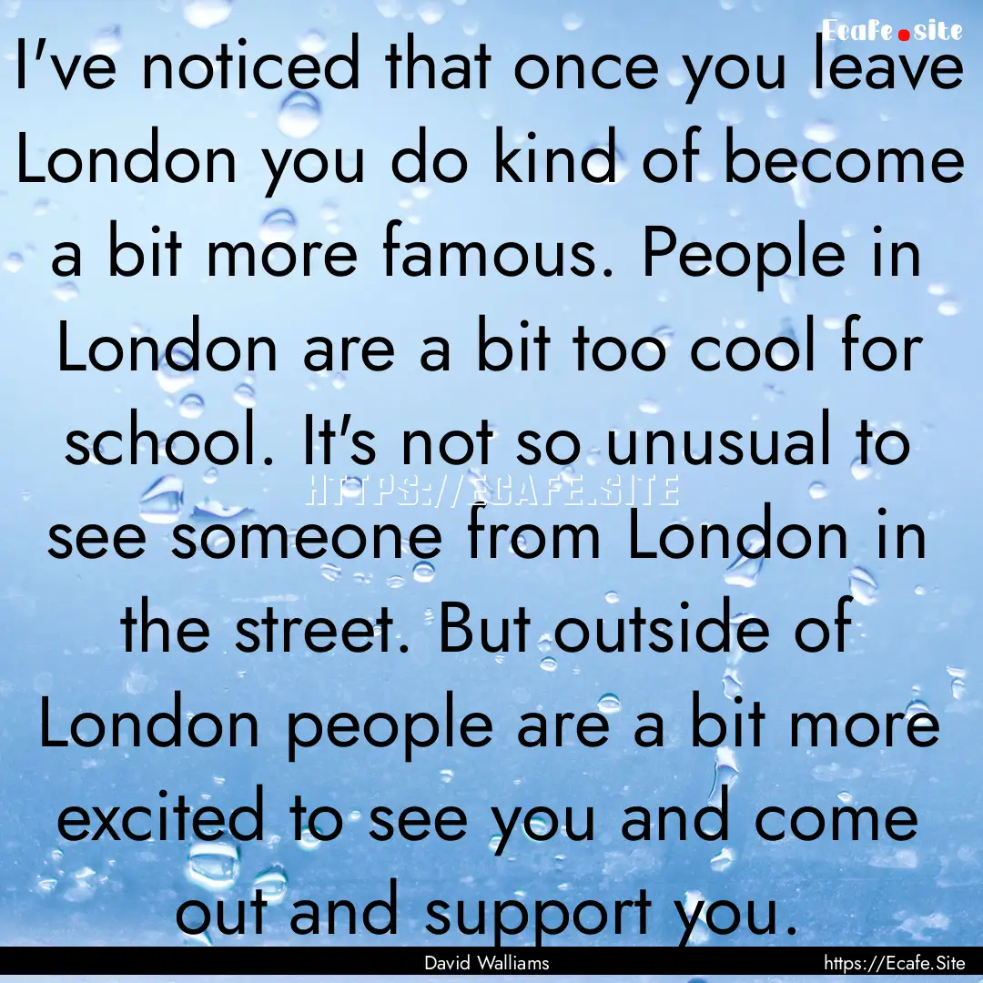 I've noticed that once you leave London you.... : Quote by David Walliams