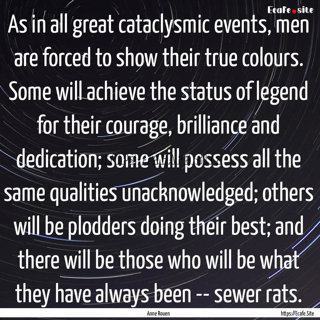 As in all great cataclysmic events, men are.... : Quote by Anne Rouen