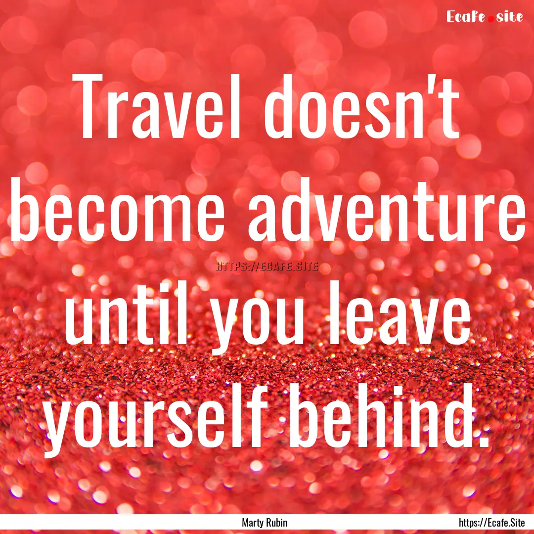 Travel doesn't become adventure until you.... : Quote by Marty Rubin