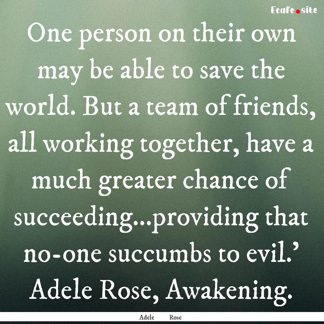 One person on their own may be able to save.... : Quote by Adele Rose