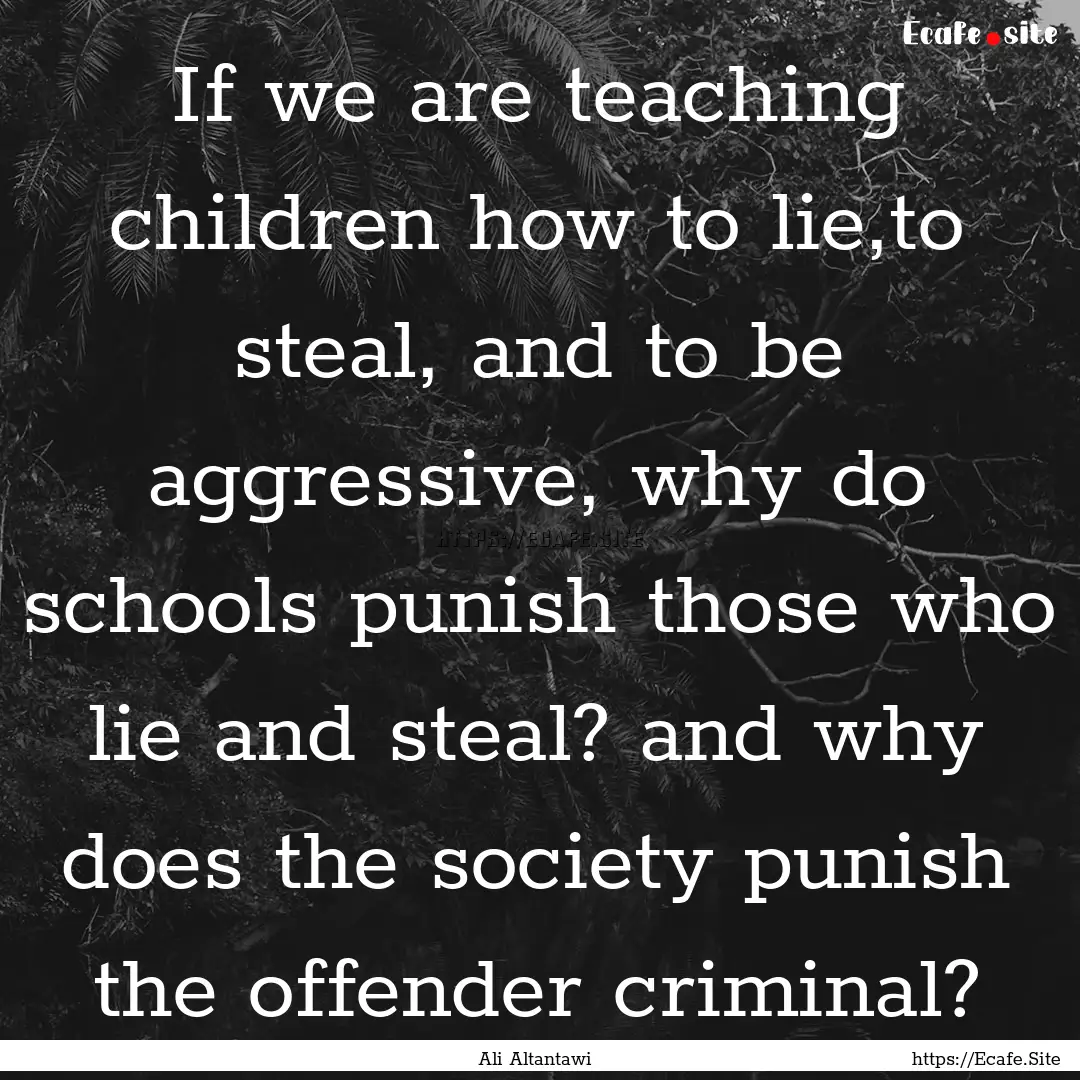 If we are teaching children how to lie,to.... : Quote by Ali Altantawi