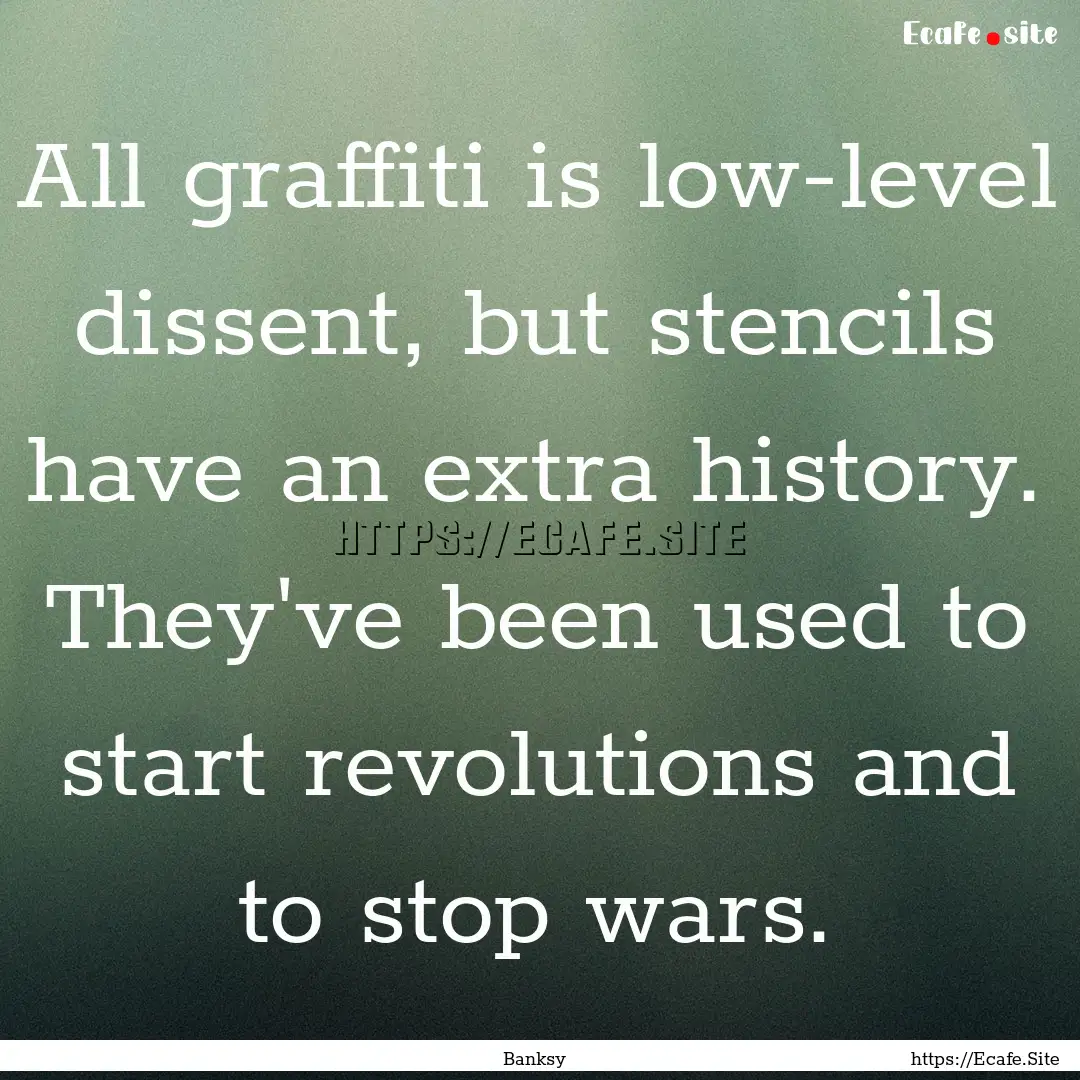 All graffiti is low-level dissent, but stencils.... : Quote by Banksy