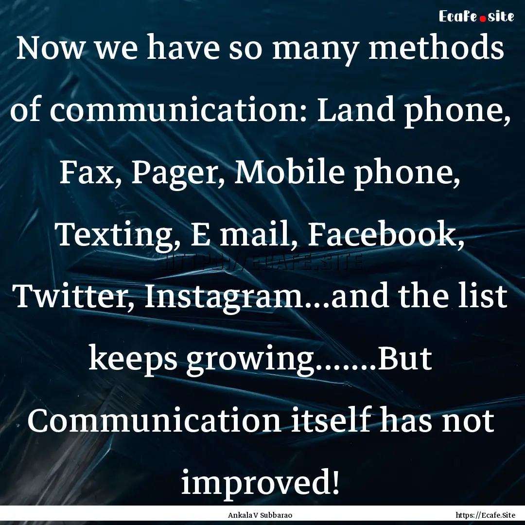 Now we have so many methods of communication:.... : Quote by Ankala V Subbarao