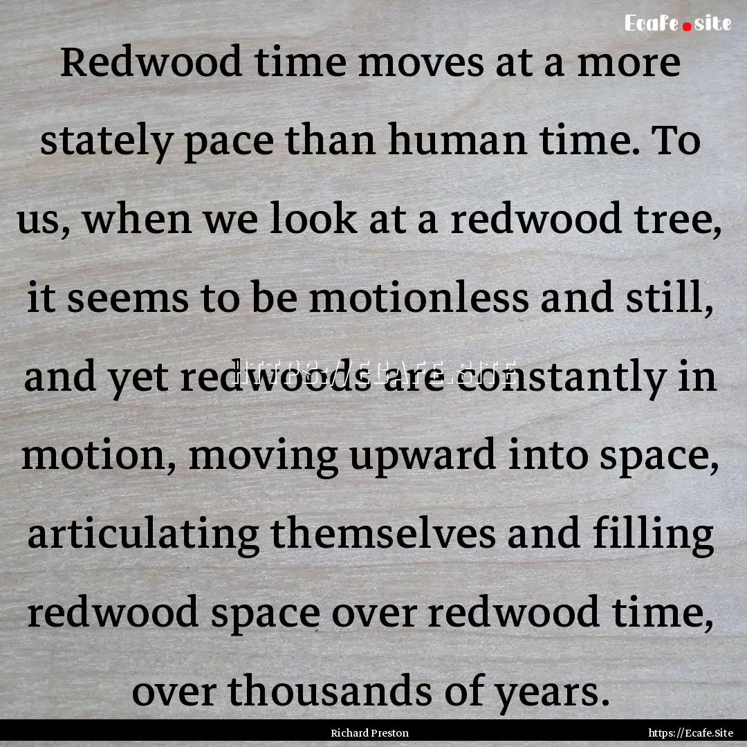 Redwood time moves at a more stately pace.... : Quote by Richard Preston