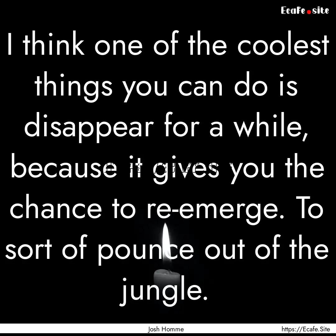 I think one of the coolest things you can.... : Quote by Josh Homme