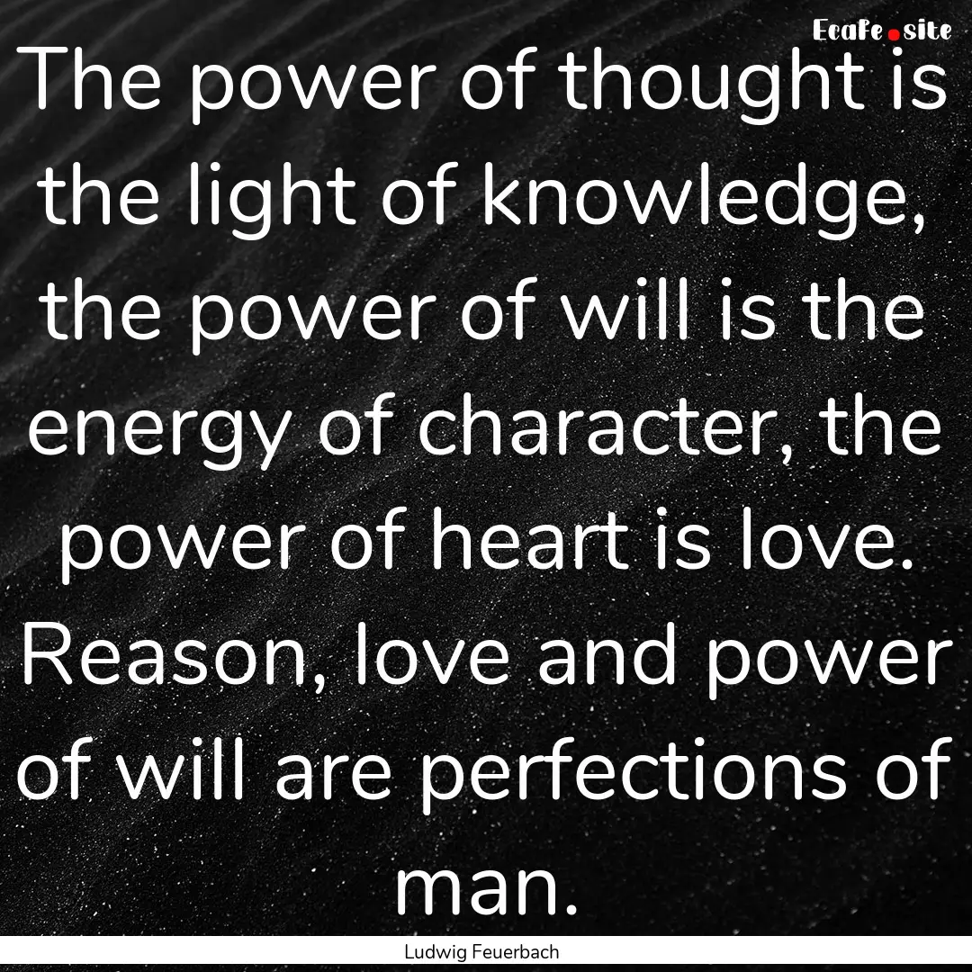 The power of thought is the light of knowledge,.... : Quote by Ludwig Feuerbach