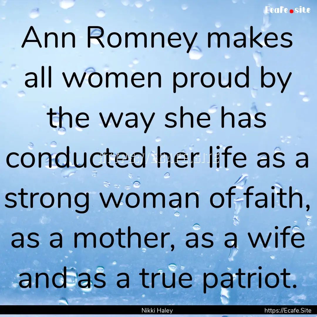 Ann Romney makes all women proud by the way.... : Quote by Nikki Haley