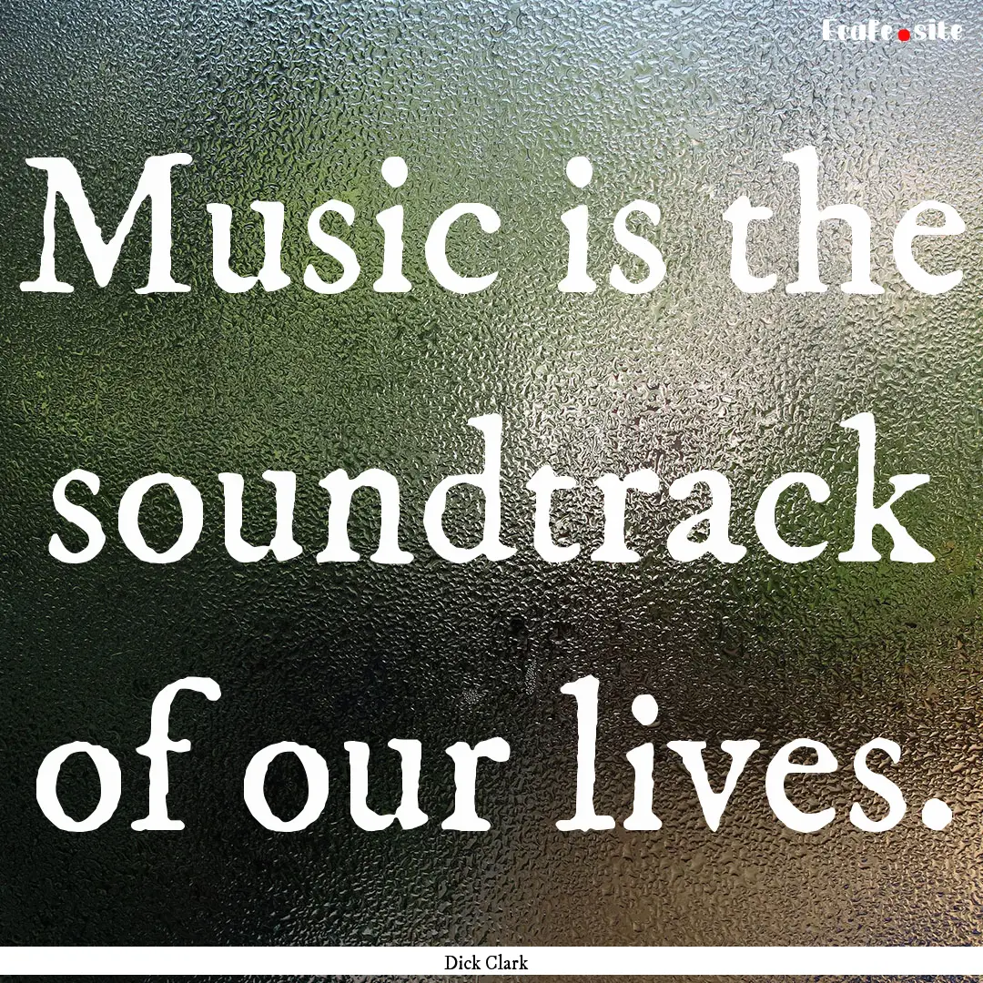 Music is the soundtrack of our lives. : Quote by Dick Clark