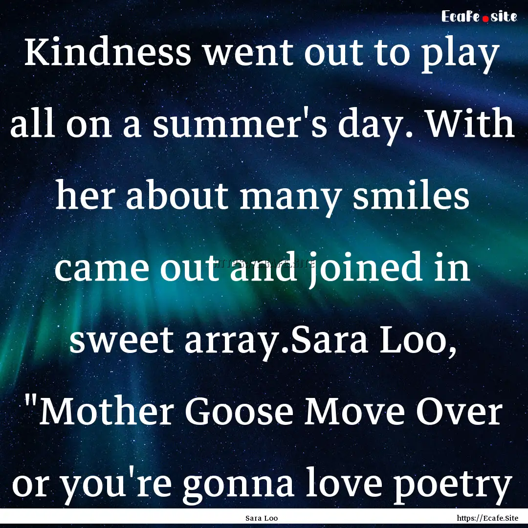 Kindness went out to play all on a summer's.... : Quote by Sara Loo