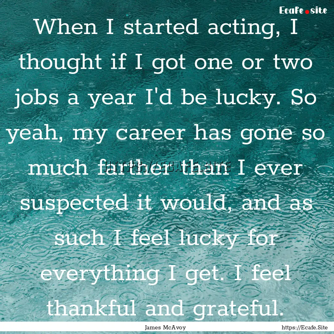 When I started acting, I thought if I got.... : Quote by James McAvoy