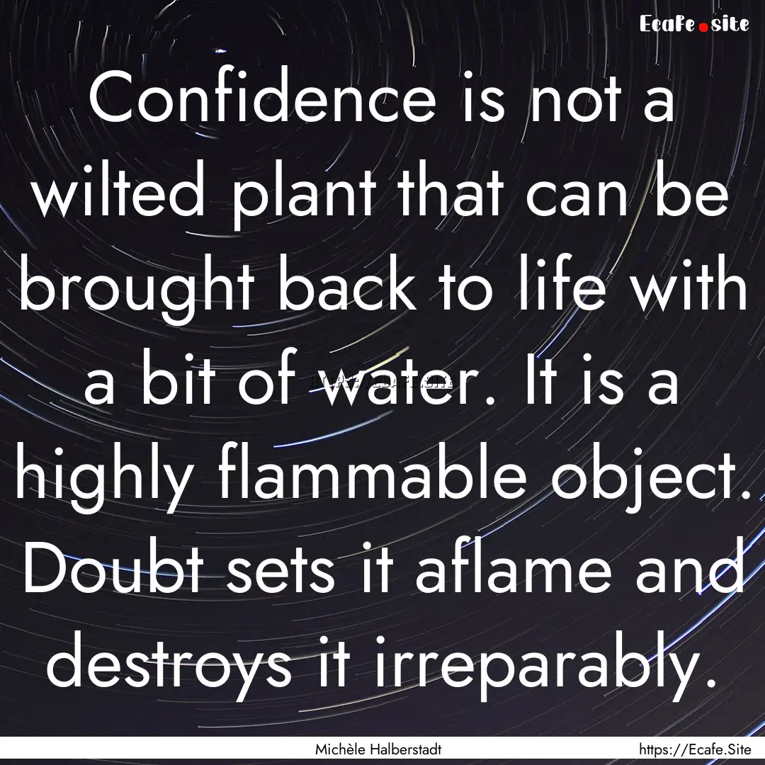 Confidence is not a wilted plant that can.... : Quote by Michèle Halberstadt