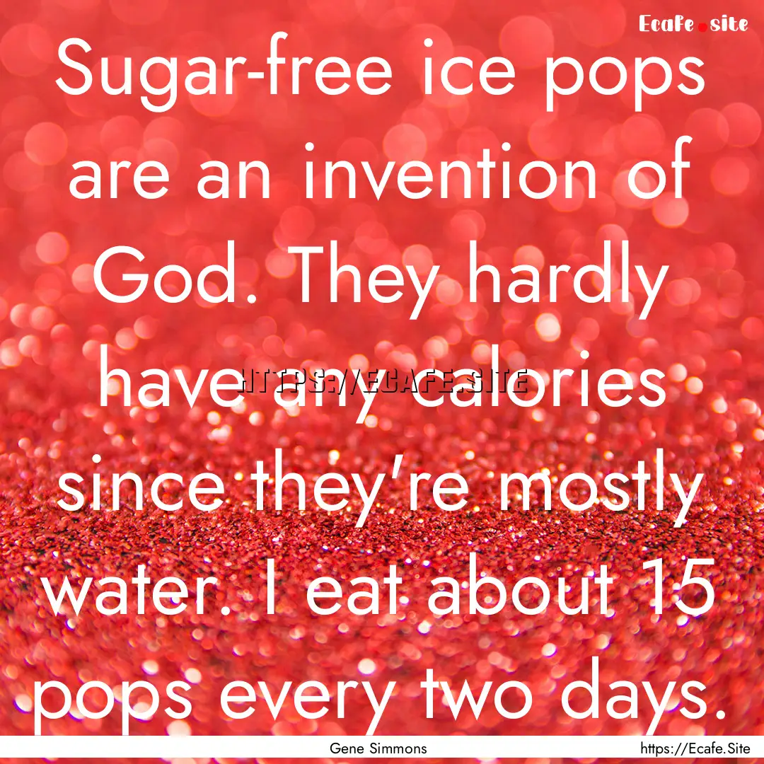 Sugar-free ice pops are an invention of God..... : Quote by Gene Simmons