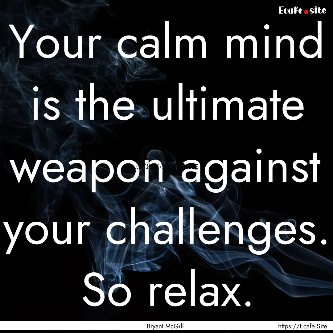 Your calm mind is the ultimate weapon against.... : Quote by Bryant McGill