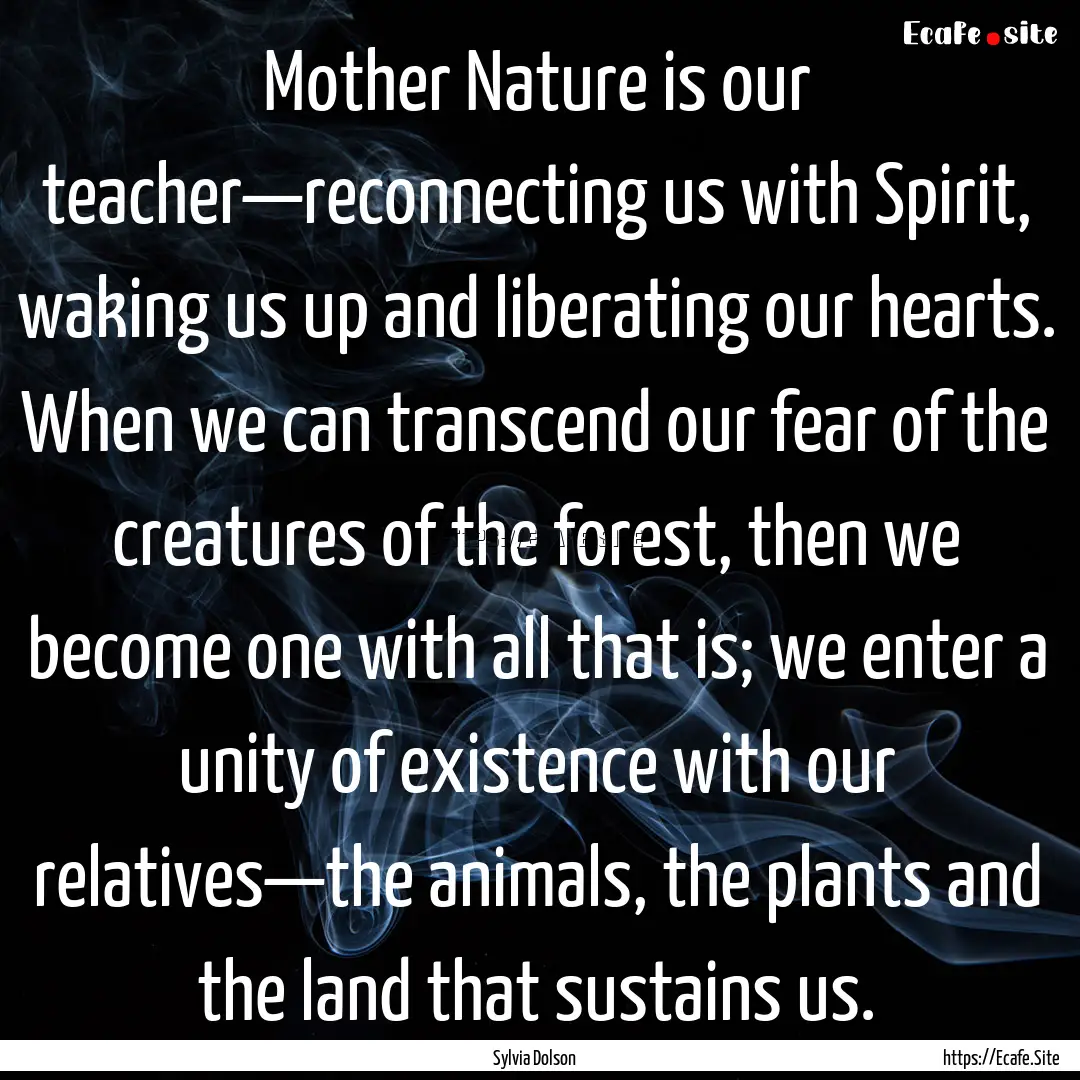 Mother Nature is our teacher—reconnecting.... : Quote by Sylvia Dolson