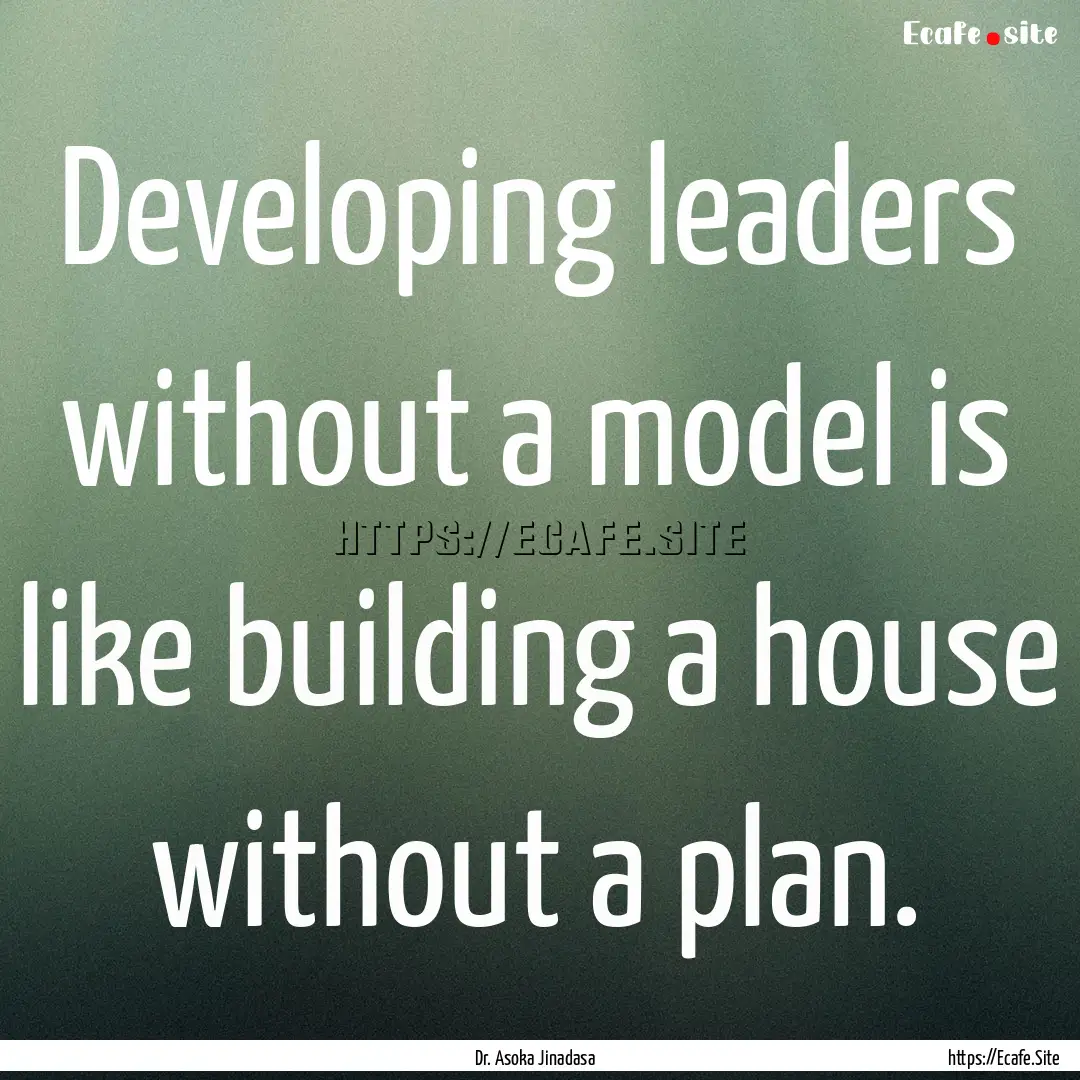 Developing leaders without a model is like.... : Quote by Dr. Asoka Jinadasa