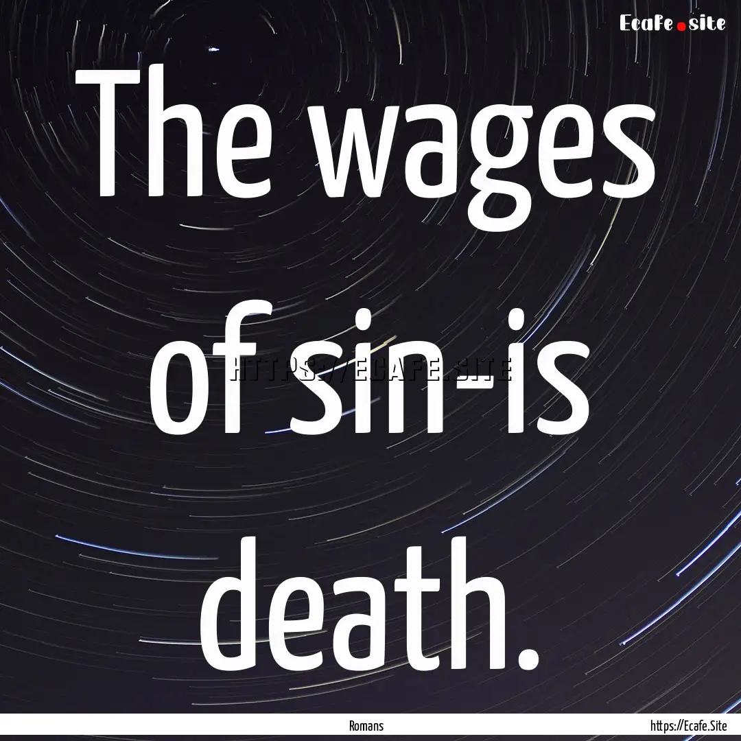 The wages of sin-is death. : Quote by Romans