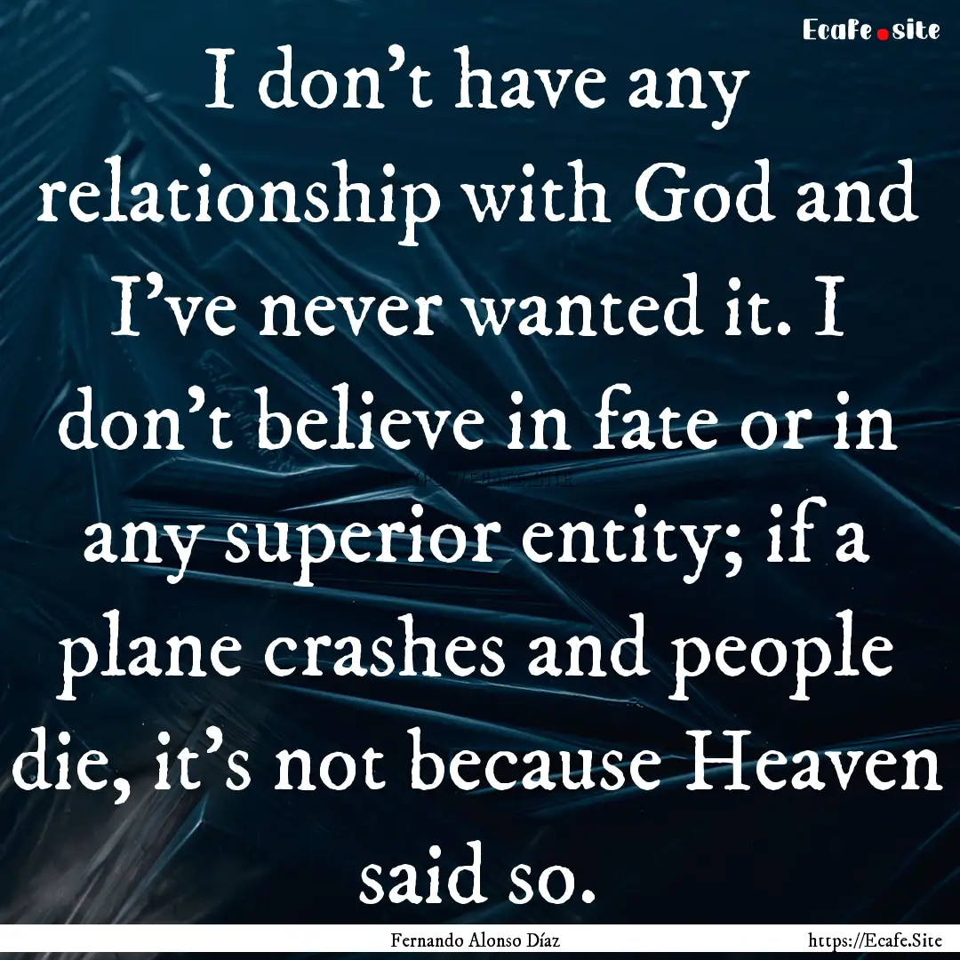 I don't have any relationship with God and.... : Quote by Fernando Alonso Díaz