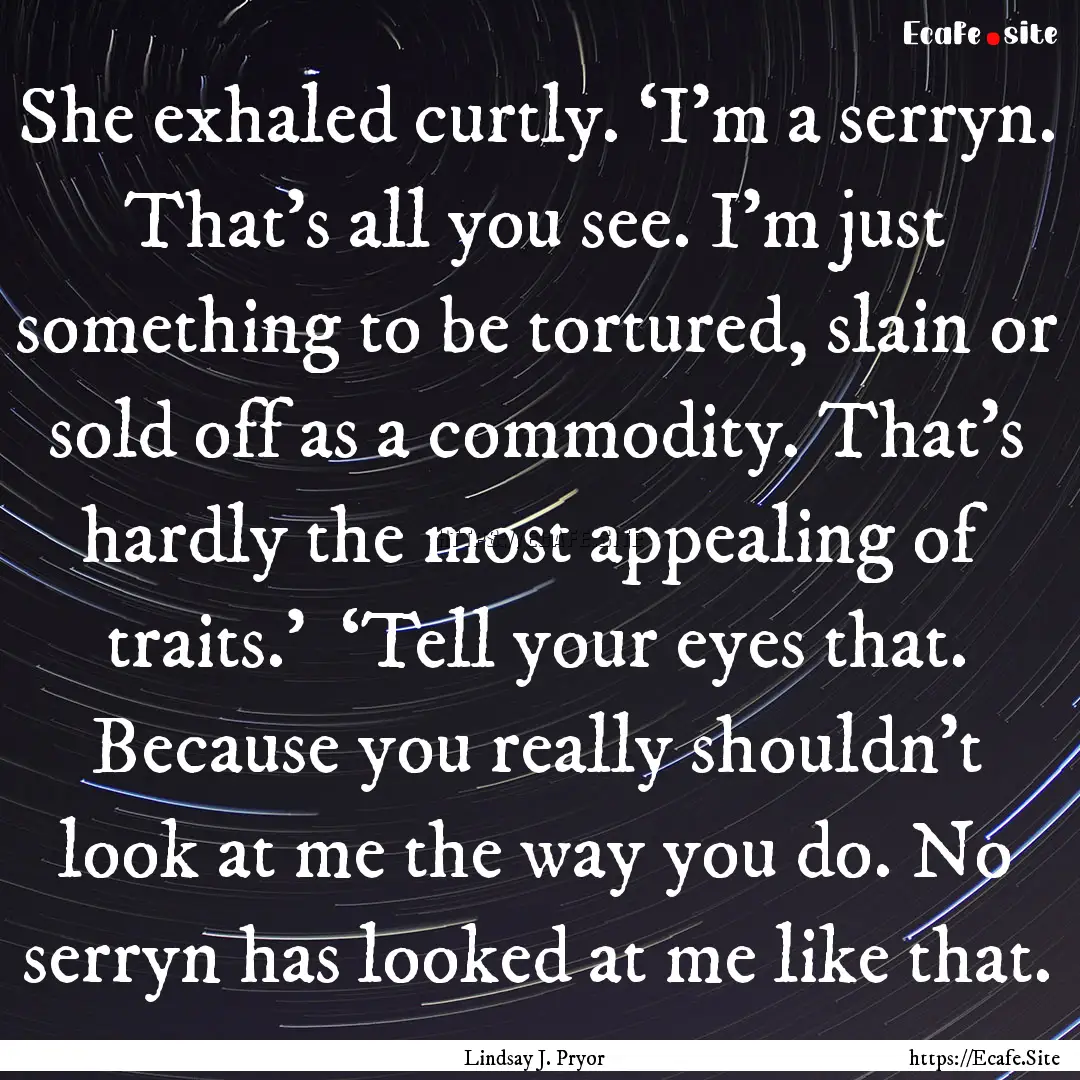 She exhaled curtly. ‘I’m a serryn. That’s.... : Quote by Lindsay J. Pryor