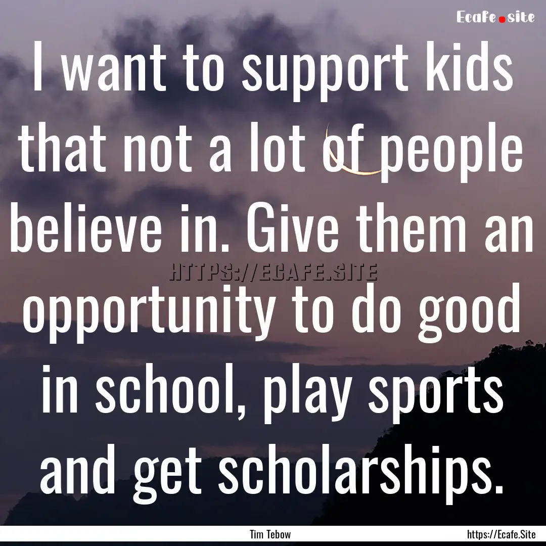 I want to support kids that not a lot of.... : Quote by Tim Tebow