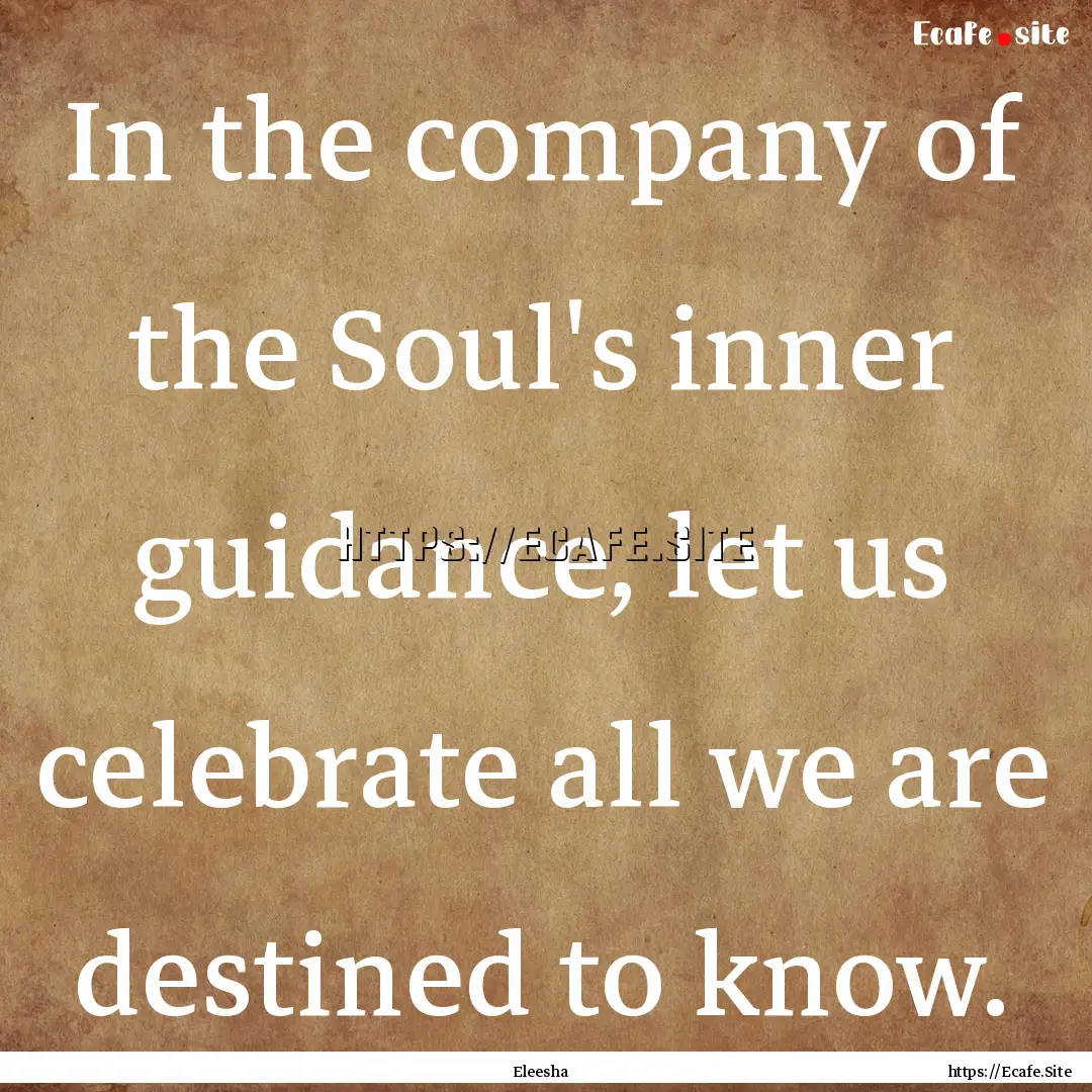 In the company of the Soul's inner guidance,.... : Quote by Eleesha