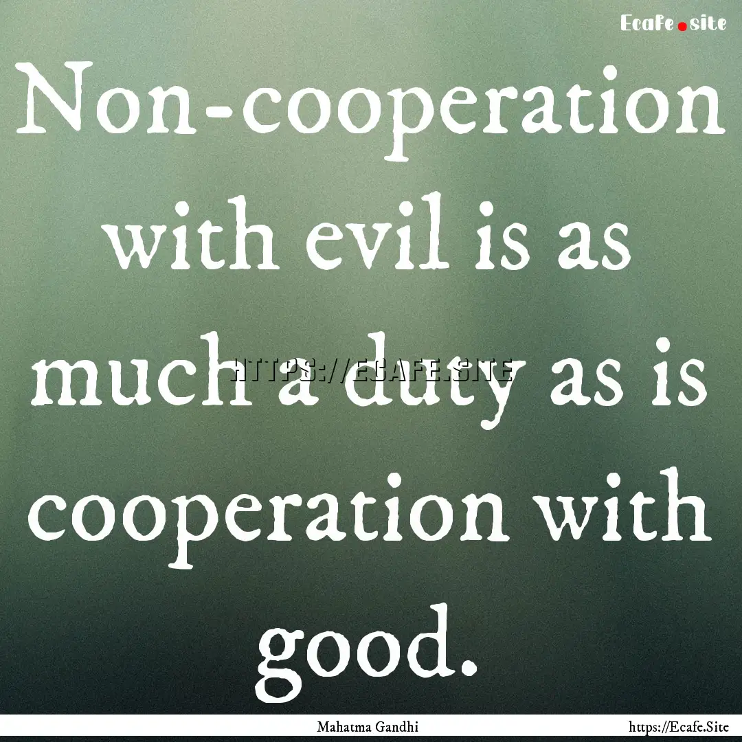 Non-cooperation with evil is as much a duty.... : Quote by Mahatma Gandhi