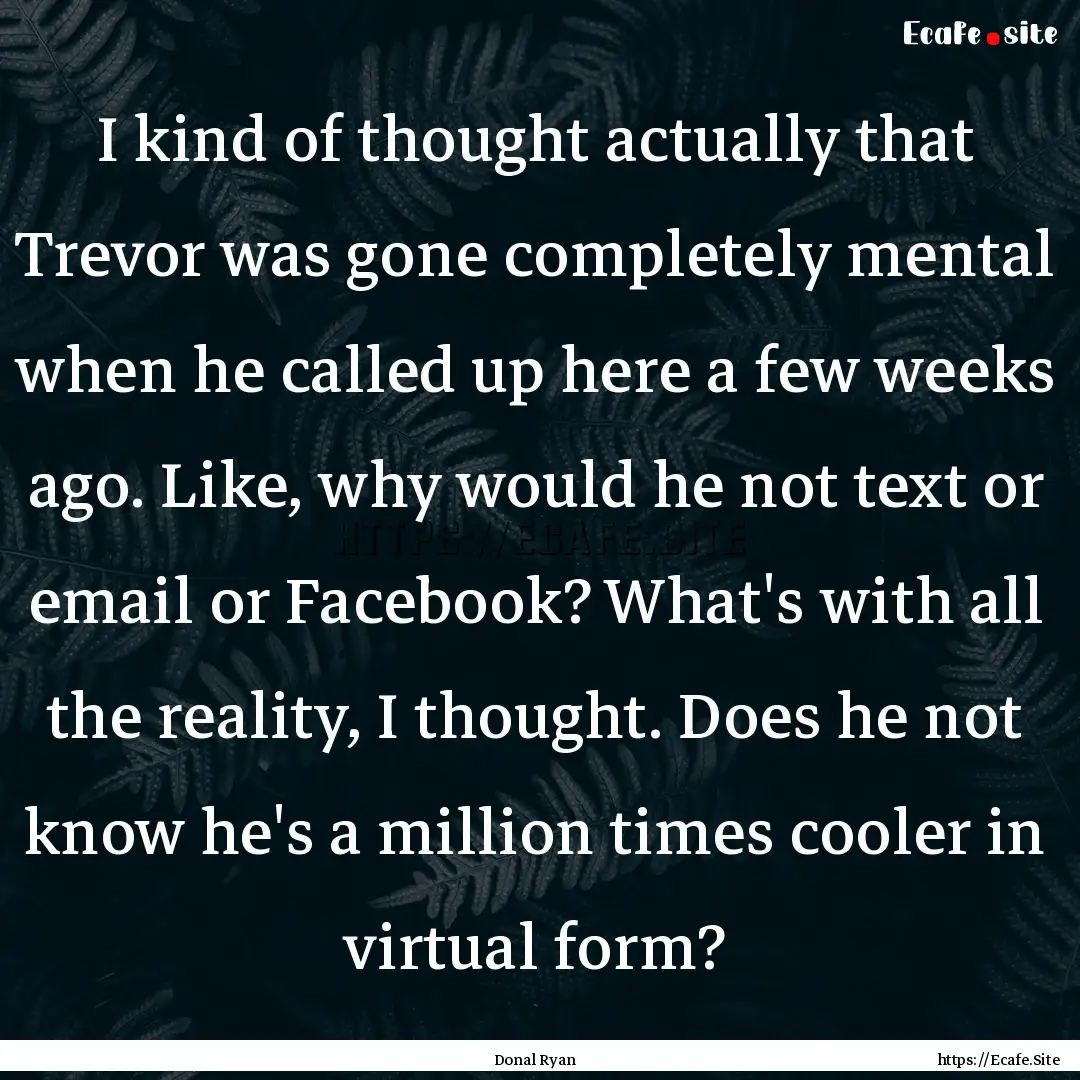 I kind of thought actually that Trevor was.... : Quote by Donal Ryan