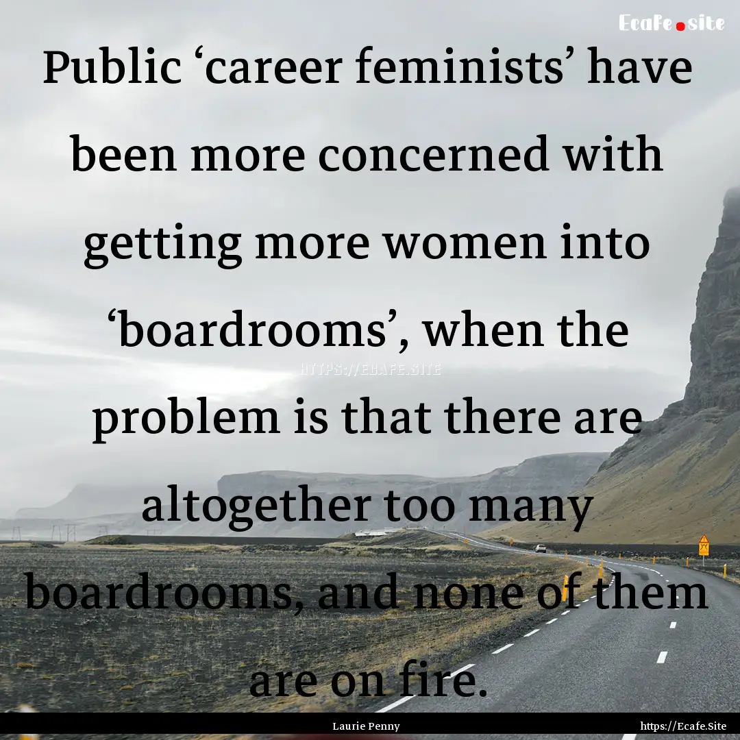 Public ‘career feminists’ have been more.... : Quote by Laurie Penny