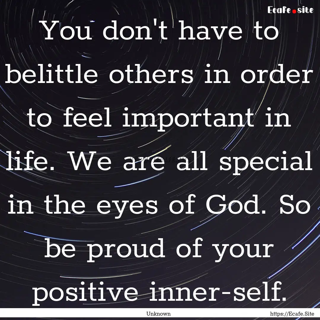 You don't have to belittle others in order.... : Quote by Unknown