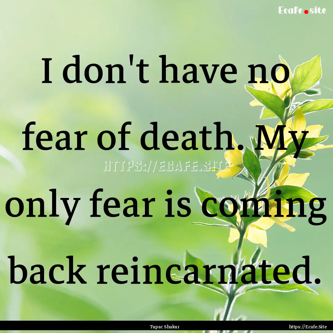 I don't have no fear of death. My only fear.... : Quote by Tupac Shakur