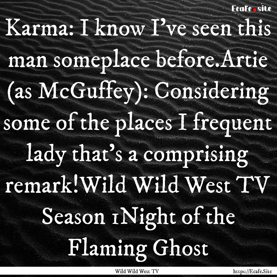 Karma: I know I've seen this man someplace.... : Quote by Wild Wild West TV