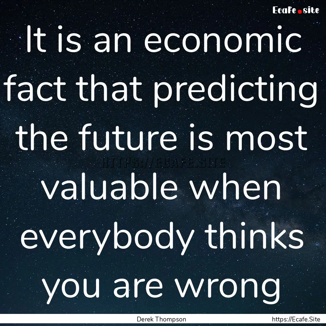 It is an economic fact that predicting the.... : Quote by Derek Thompson