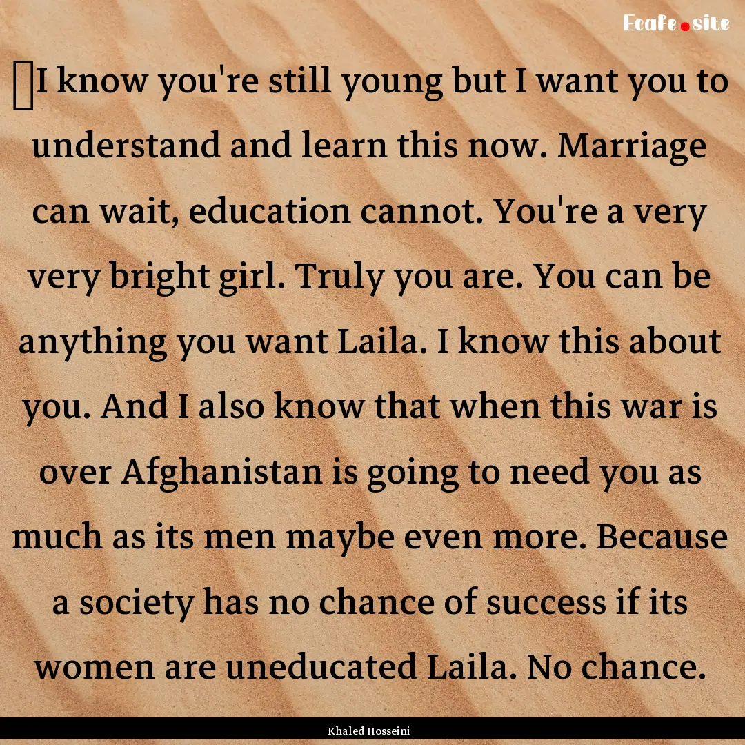 ‎I know you're still young but I want you.... : Quote by Khaled Hosseini