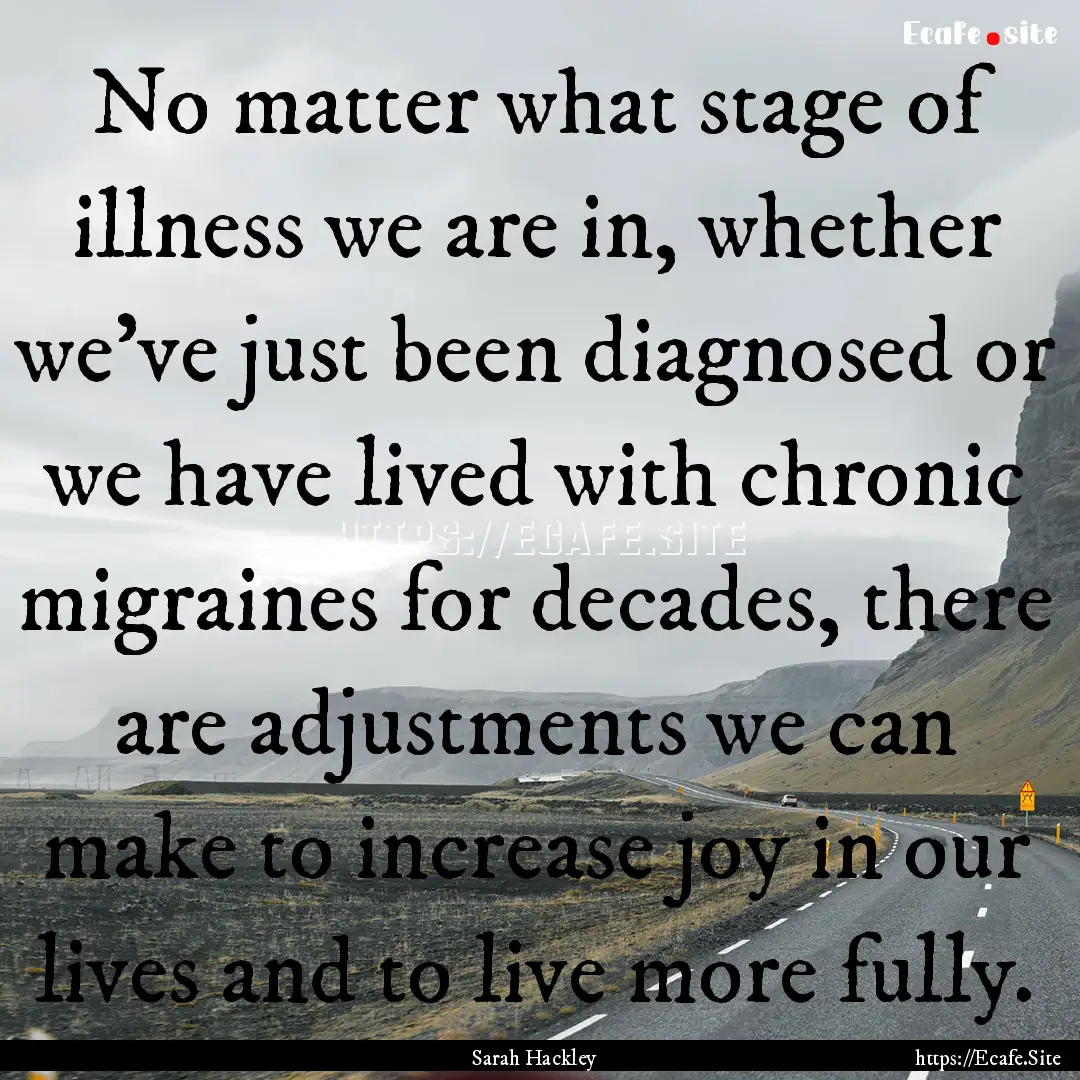 No matter what stage of illness we are in,.... : Quote by Sarah Hackley