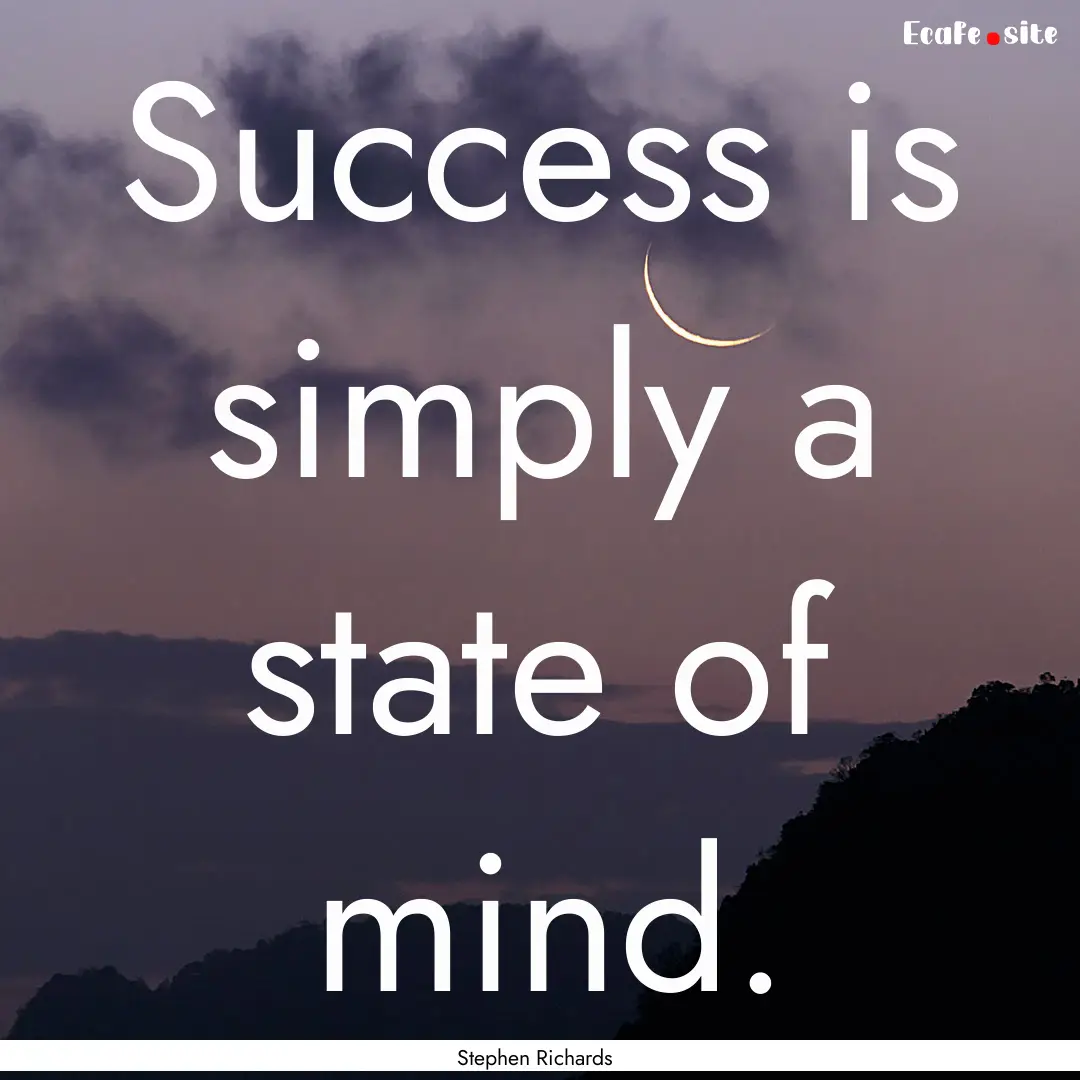 Success is simply a state of mind. : Quote by Stephen Richards