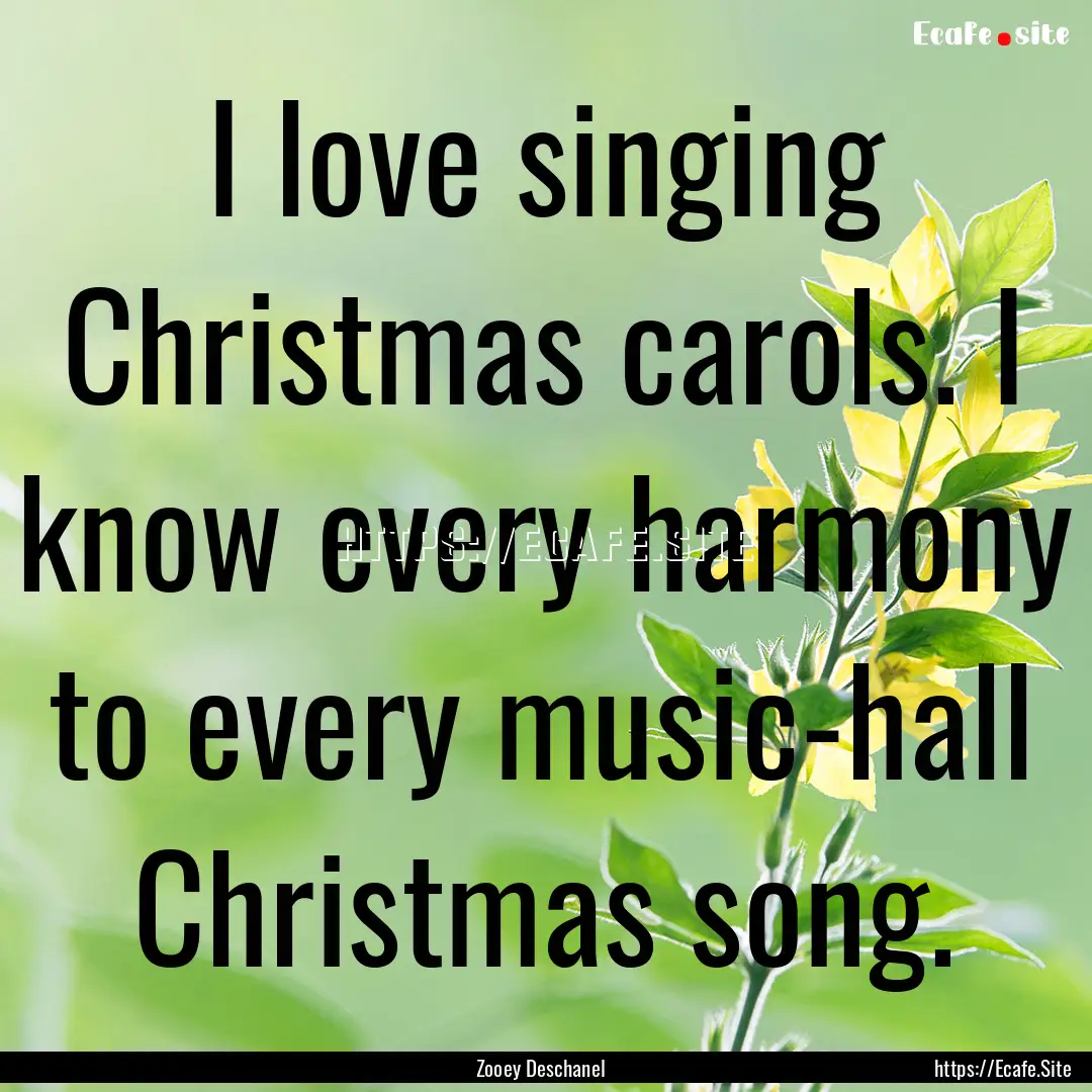 I love singing Christmas carols. I know every.... : Quote by Zooey Deschanel