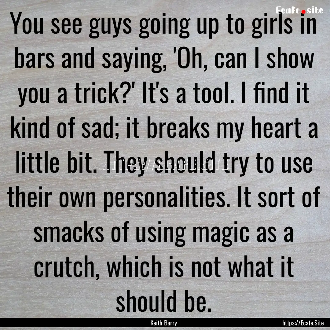 You see guys going up to girls in bars and.... : Quote by Keith Barry