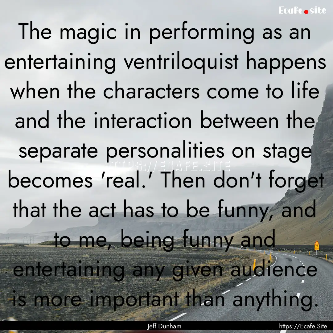 The magic in performing as an entertaining.... : Quote by Jeff Dunham