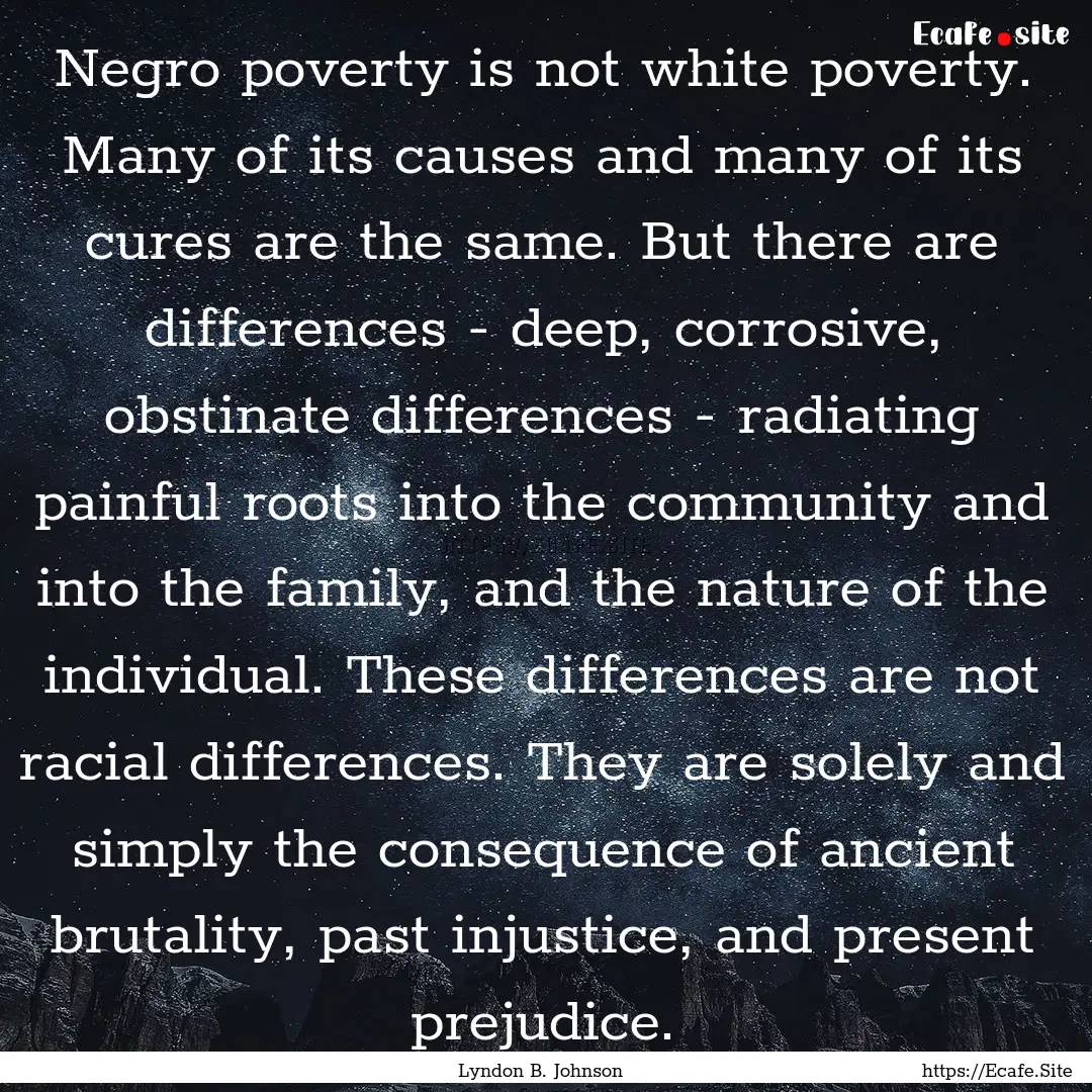 Negro poverty is not white poverty. Many.... : Quote by Lyndon B. Johnson