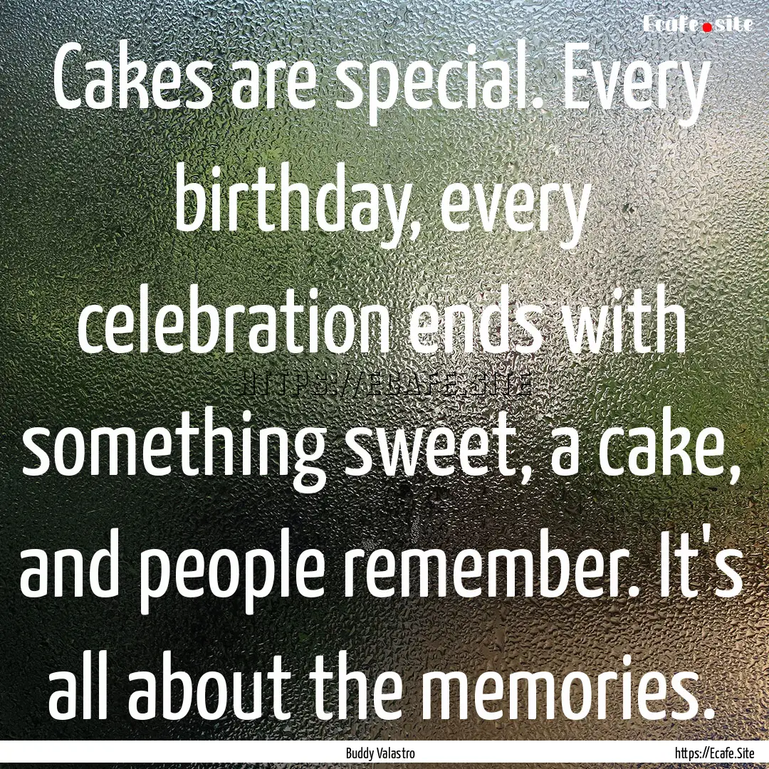 Cakes are special. Every birthday, every.... : Quote by Buddy Valastro