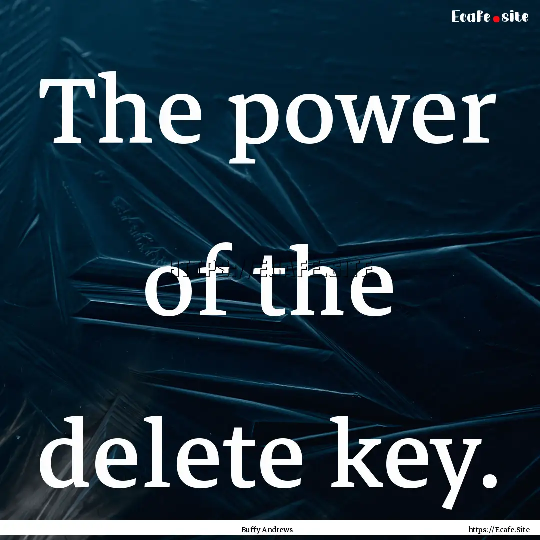 The power of the delete key. : Quote by Buffy Andrews