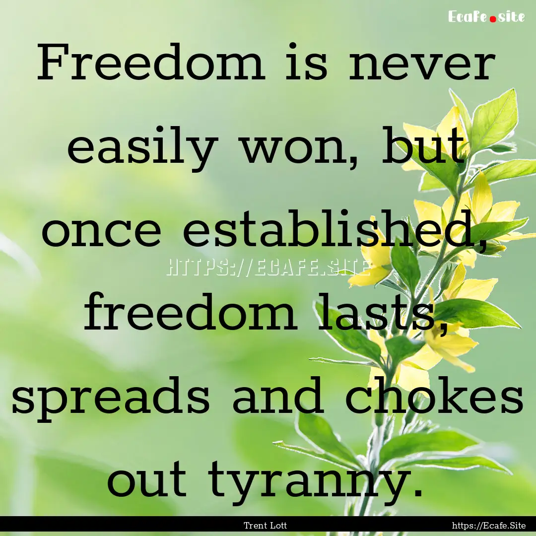 Freedom is never easily won, but once established,.... : Quote by Trent Lott