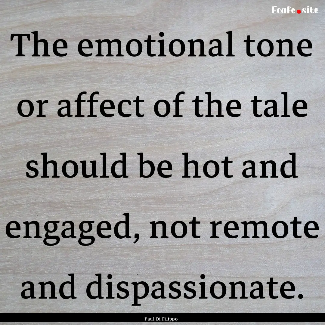 The emotional tone or affect of the tale.... : Quote by Paul Di Filippo