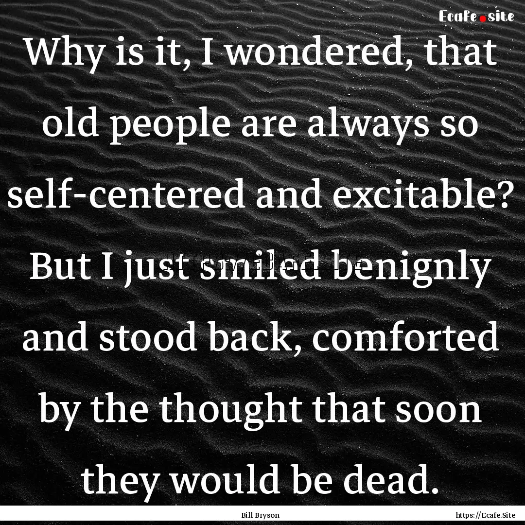 Why is it, I wondered, that old people are.... : Quote by Bill Bryson