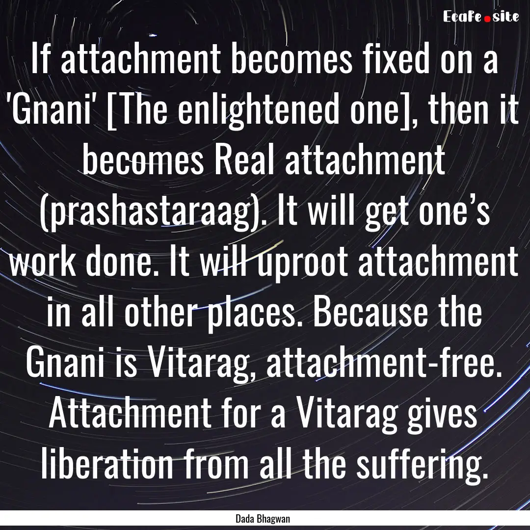 If attachment becomes fixed on a 'Gnani'.... : Quote by Dada Bhagwan