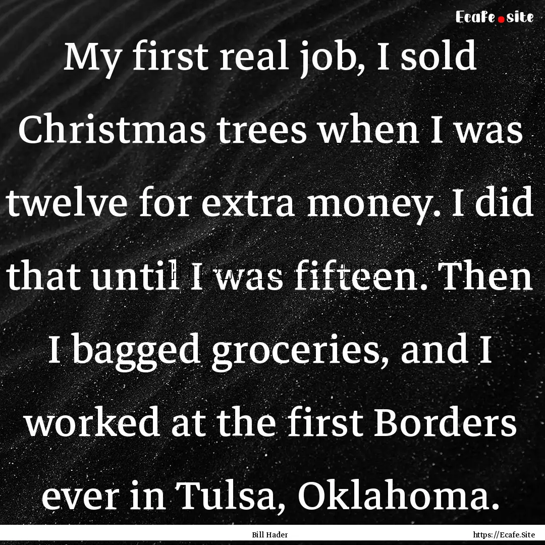 My first real job, I sold Christmas trees.... : Quote by Bill Hader