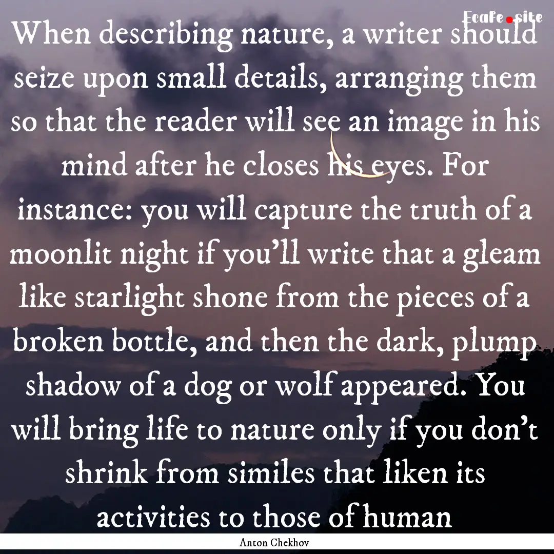 When describing nature, a writer should seize.... : Quote by Anton Chekhov