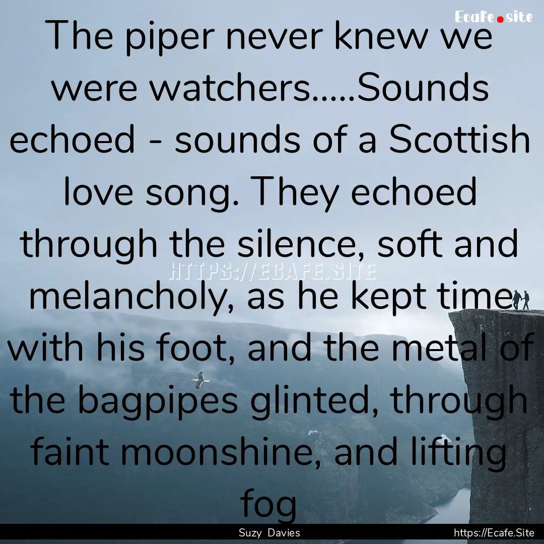 The piper never knew we were watchers.....Sounds.... : Quote by Suzy Davies