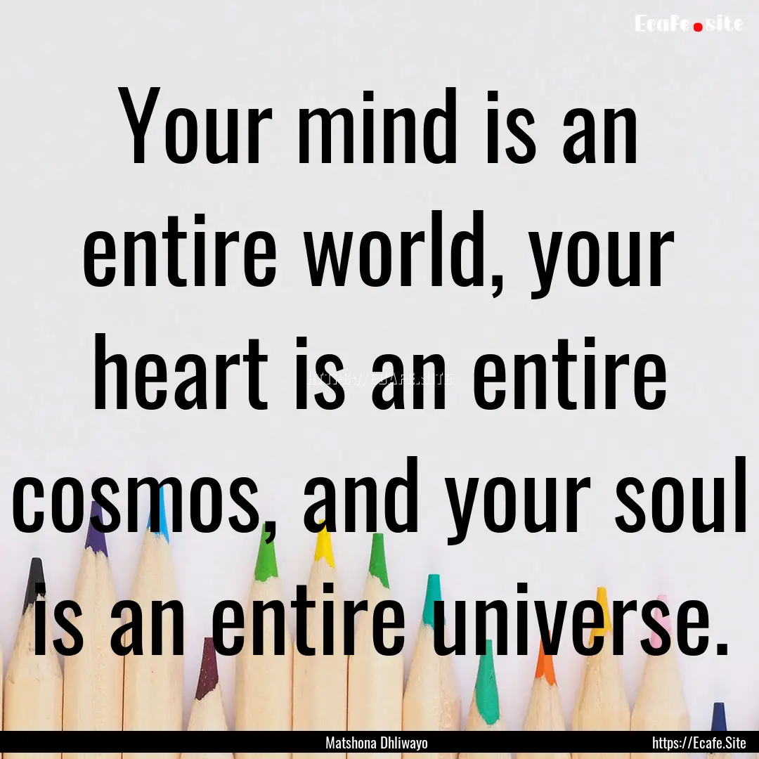 Your mind is an entire world, your heart.... : Quote by Matshona Dhliwayo